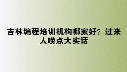 吉林编程培训机构哪家好？过来人唠点大实话