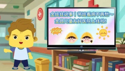 金娃娃说事丨带娃看病不再愁～金昌儿童友好医院上线啦！