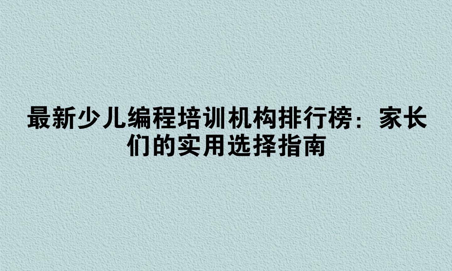 最新少儿编程培训机构排行榜：家长们的实用选择指南